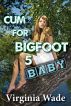 Cum For Bigfoot 5, Baby by Virginia Wade