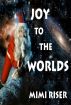 Joy To The Worlds by Mimi Riser