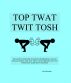 Top Twat Twit Tosh by Paul Bowden