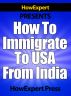 How To Immigrate To USA From India - Your Step-By-Step Guide To Immigrating To The US From India by HowExpert Press