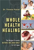 Cover for 'Whole Health Healing: The Budget Friendly Natural Wellness Bible for All Ages'