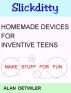 Homemade Devices For Inventive Teens - Make Stuff For Fun by Alan Detwiler