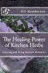 The Healing Power of Kitchen Herbs: Growing and Using Nature's Remedies by Jill Henderson