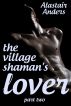 The Village Shaman's Lover (Part 2) by Alastair Anders