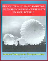 Cover for 'Silk Chutes and Hard Fighting: U.S. Marine Corps Parachute Units in World War II - Lakehurst Training Center, Parachute Accidents'
