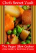The Vegan Slow Cooker - Come Home to Delicious Aromas by Chefs Secret Vault 