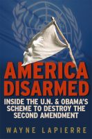 Cover for 'America Disarmed: Inside the U.N. and Obama&rsquo;s Scheme to Destroy the Second Amendment'