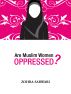 Are Muslim Women Oppressed? by Zohra Sarwari