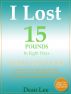 I Lost 15 Pounds In Eight Days YOU Can Too by Dean Lee