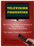 TELEVISION PROMOTION: How to Get Yourself, Your Business, or Your Organization Promoted on TV - the insider's guide to getting on TV by Joe Lizura