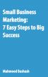 Small Business Marketing: 7 Easy Steps to Big Success by Mahmood Bashash