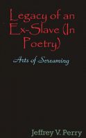 Cover for 'Legacy of an Ex-Slave, in Poetry, The Arts of Screaming'