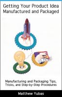 Cover for 'Getting Your Product Idea Manufactured and Packaged'