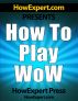 How To Play WoW - Your Step-By-Step Guide To Playing World Of Warcraft by HowExpert Press 