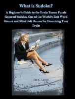 Cover for 'What is Sudoku? A Beginner's Guide to the Brain Teaser Puzzle Game of Sudoku, One of the World's Best Word Games and Mind Jolt Games for Exercising Your Brain'