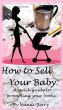 How to Sell Your Baby: A Quick Guide to Promoting Your Book by Nandi Berry
