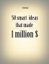 50 Smart ideas that made 1 million $ by ikiGon 