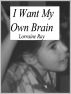 I Want My Own Brain by Lorraine Ray