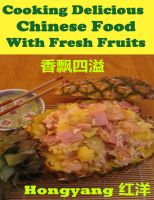 Cover for 'Cooking Delicious Chinese Food with Fresh Fruits - Recipes with Photos'