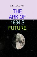 Cover for 'The Ark of 1984's Future'