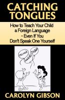 Cover for 'Catching Tongues:  How to Teach Your Child a Foreign Language - Even If You Don't Speak One Yourself'