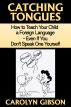Catching Tongues:  How to Teach Your Child a Foreign Language - Even If You Don't Speak One Yourself by Carolyn Gibson