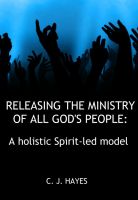 Cover for 'Releasing The Ministry Of All God's People: A holistic Spirit-led model'