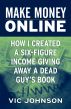 Make Money Online: How I Created a Six Figure Income Giving Away a Dead Guy's Book by Vic Johnson