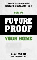 Cover for 'How to Future Proof Your Home:  A Guide to Building with Energy Intelligence in Cold Climates'