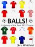 Balls! A History of the Euro 2012 Teams by Chris Whitfield