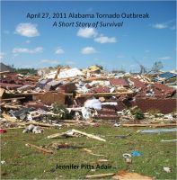Cover for 'April 27, 2011 Alabama Tornado Outbreak - A Short Story of Survival'
