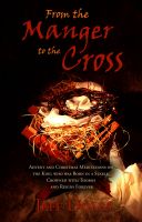 Cover for 'From the Manger to the Cross: Advent and Christmas Meditations on the King who was Born in a Stable, Crowned with Thorns and Reigns Forever'