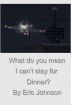 What do you mean I can't stay for Dinner? by Eric Johnson