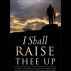 I Shall Raise Thee Up: Ancient Principles for Lasting Greatness by Michael  Holmes