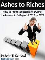 Cover for 'Ashes To Riches: How To Profit Spectacularly During The Economic Collapse of 2012 to 2022'