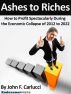 Ashes To Riches: How To Profit Spectacularly During The Economic Collapse of 2012 to 2022 by John F. Carlucci