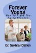 Forever Young: How To Fight The Aging Process by Dr. Sukhraj Dhillon