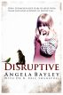 Disruptive: How I triumphed over years of abuse from those who were supposed to protect me by Angela Bayley