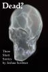 Dead? Three Short Stories by Joshua Scribner by Joshua Scribner