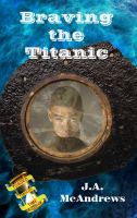 Cover for 'Braving the Titanic: A Tossed through Time Adventure'