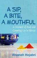 Cover for 'A Sip, a Bite, a Mouthful: A Memoir of Food and Growing Up in Shiraz'