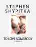 To Love Somebody by Stephen Shypitka
