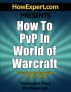 How to PvP in World of Warcraft - Your Step-By-Step Guide to PvP in WoW by HowExpert Press 