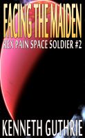 Cover for 'Facing The Maiden (Rex Pain Space Soldier #2)'