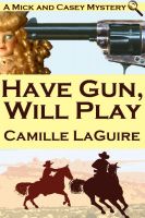 Cover for 'Have Gun, Will Play (a Mick and Casey Mystery)'