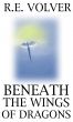 Beneath the Wings of Dragons by R.E. Volver