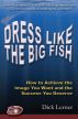 Dress Like the Big Fish: How to Achieve the Image You Want and the Success You Deserve by Dick Lerner