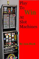 Cover for 'Play To Win At Slot Machines'