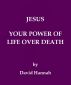 Jesus Your Power Of Life Over Death by David Hannah