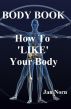 BODY BOOK. How to 'LIKE' Your Body. by Jan Norn
